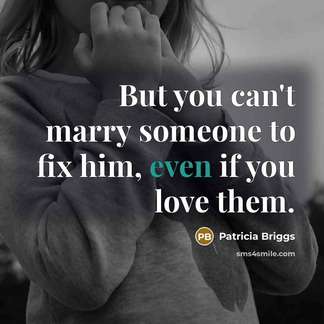 “But you can't marry someone to fix him, even if…” quote by Patricia Briggs