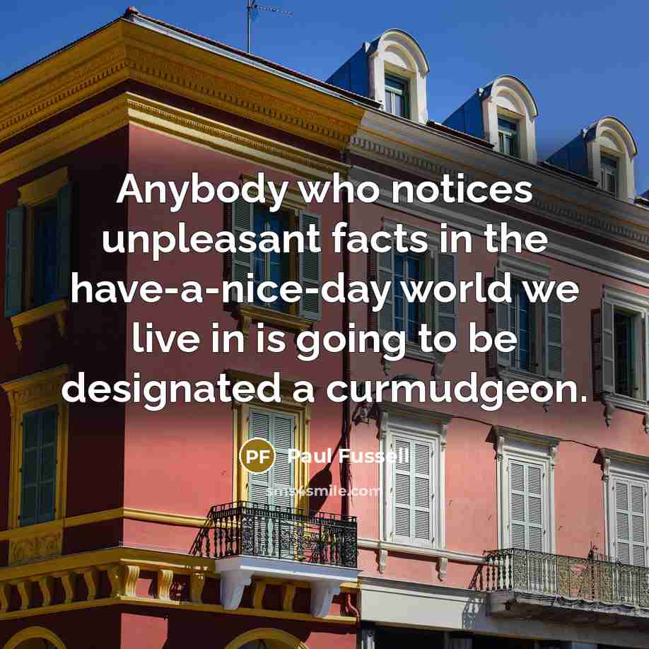 “Anybody who notices unpleasant facts in the have-a-nice-day world we…” quote by Paul Fussell