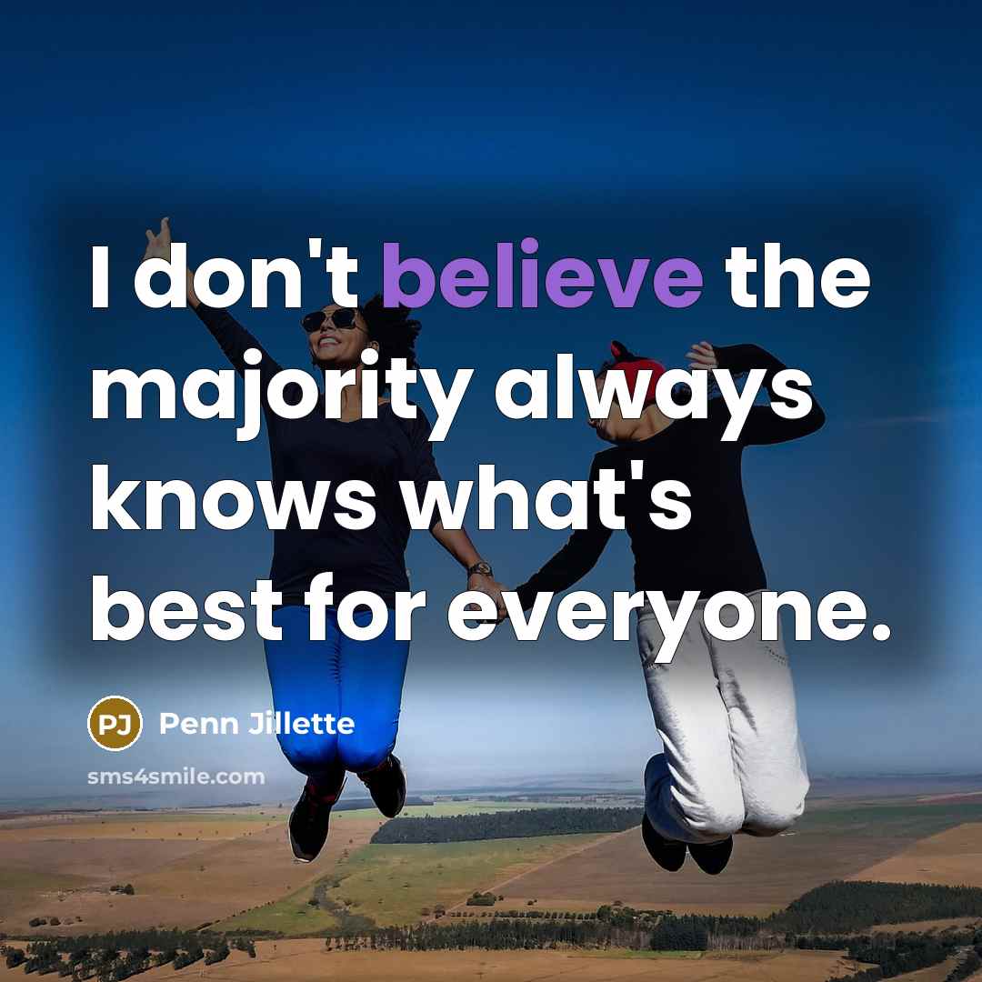 “I don't believe the majority always knows what's best for…” quote by Penn Jillette