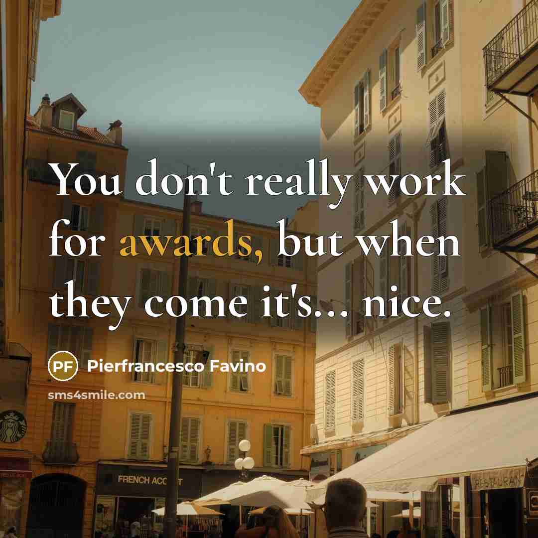 “You don't really work for awards, but when they come it's... nice.” quote by Pierfrancesco Favino