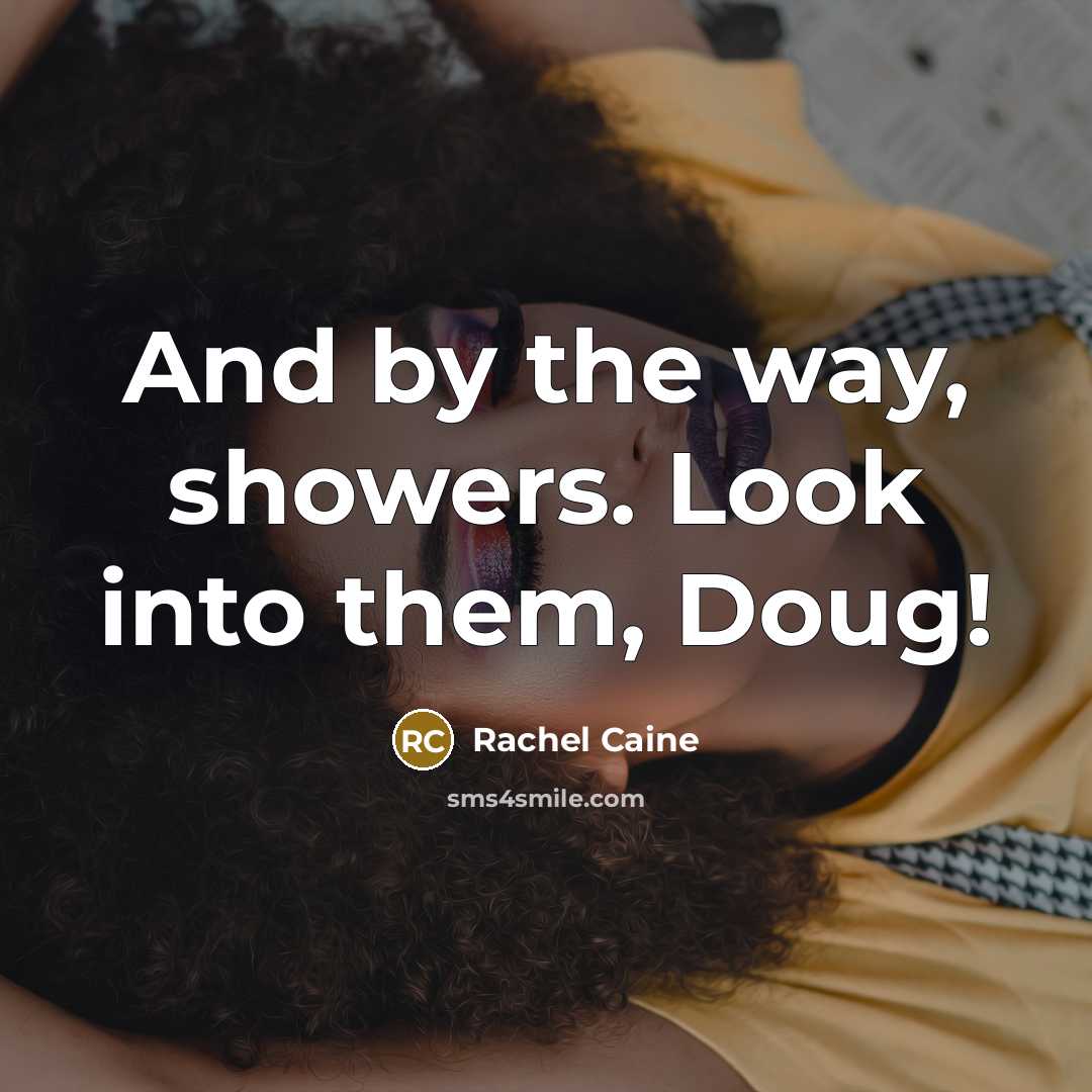 “And by the way, showers. Look into them, Doug!” quote by Rachel Caine
