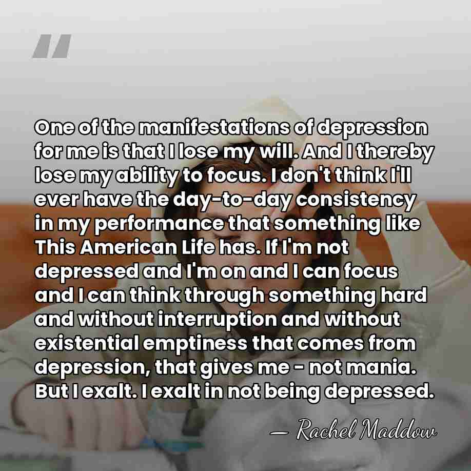 One of the manifestations of depression for me is that I lose&hellip; - Rachel Maddow