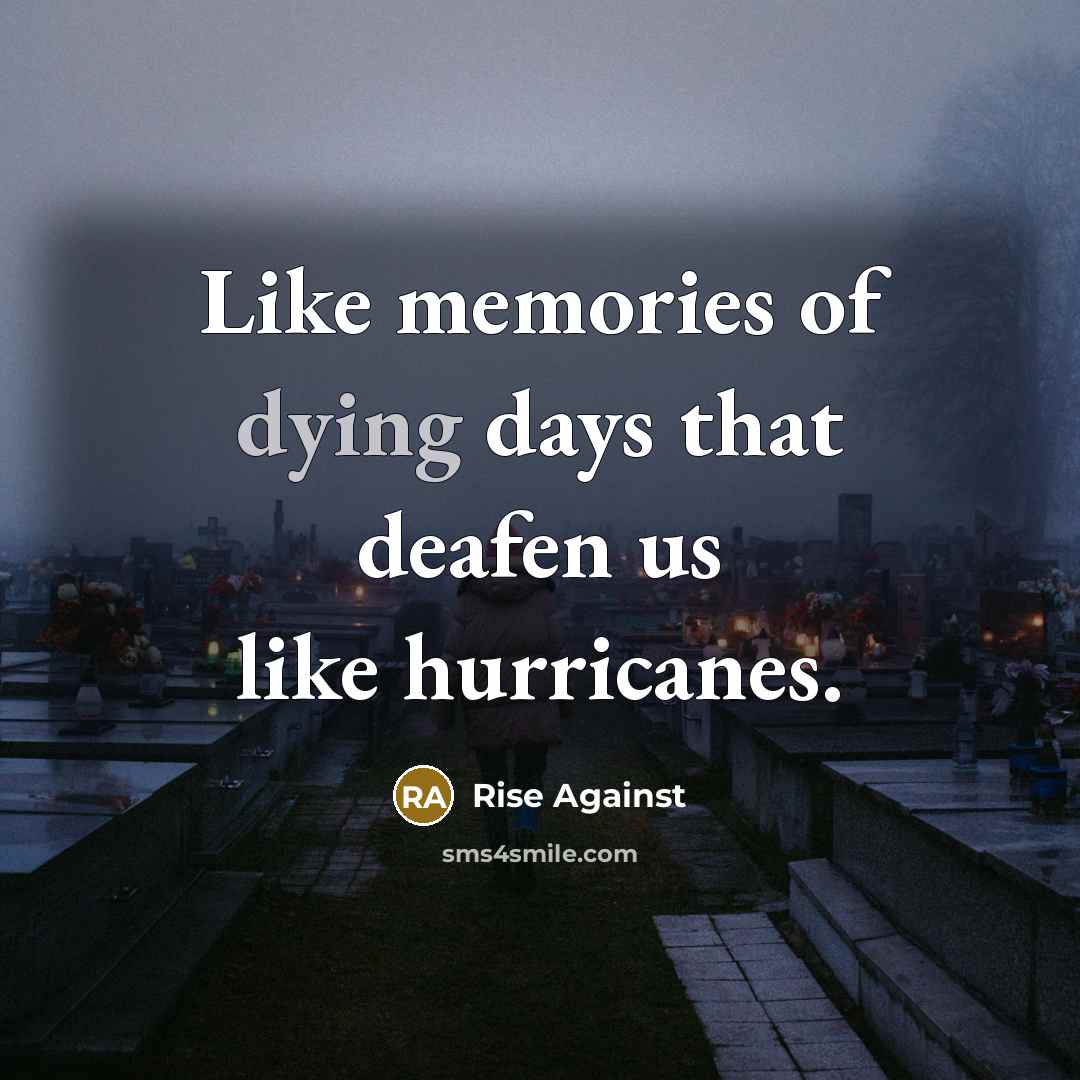 “Like memories of dying days that deafen us like hurricanes.…” quote by Rise Against
