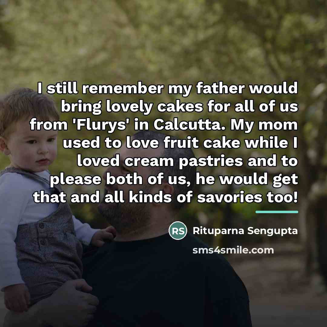 “I still remember my father would bring lovely cakes for…” quote by Rituparna Sengupta