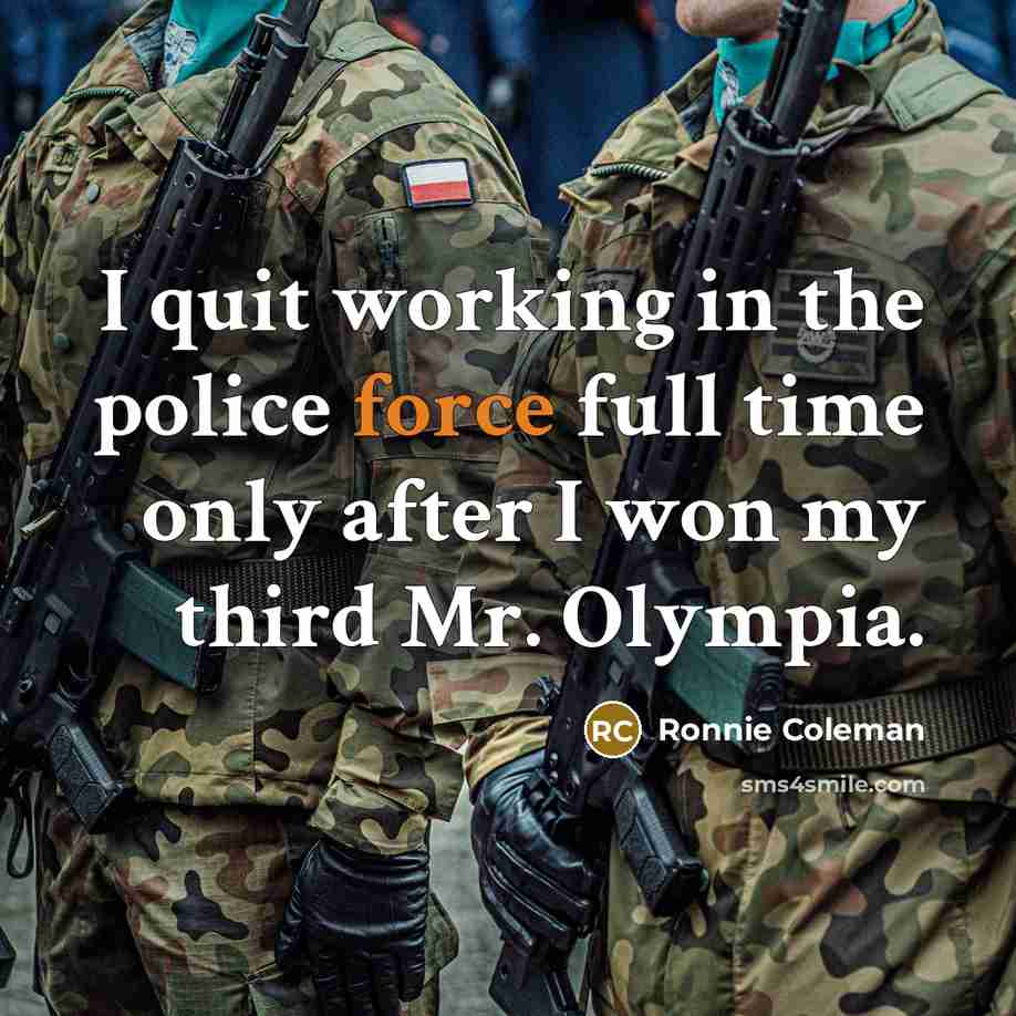 “I quit working in the police force full time only…” quote by Ronnie Coleman