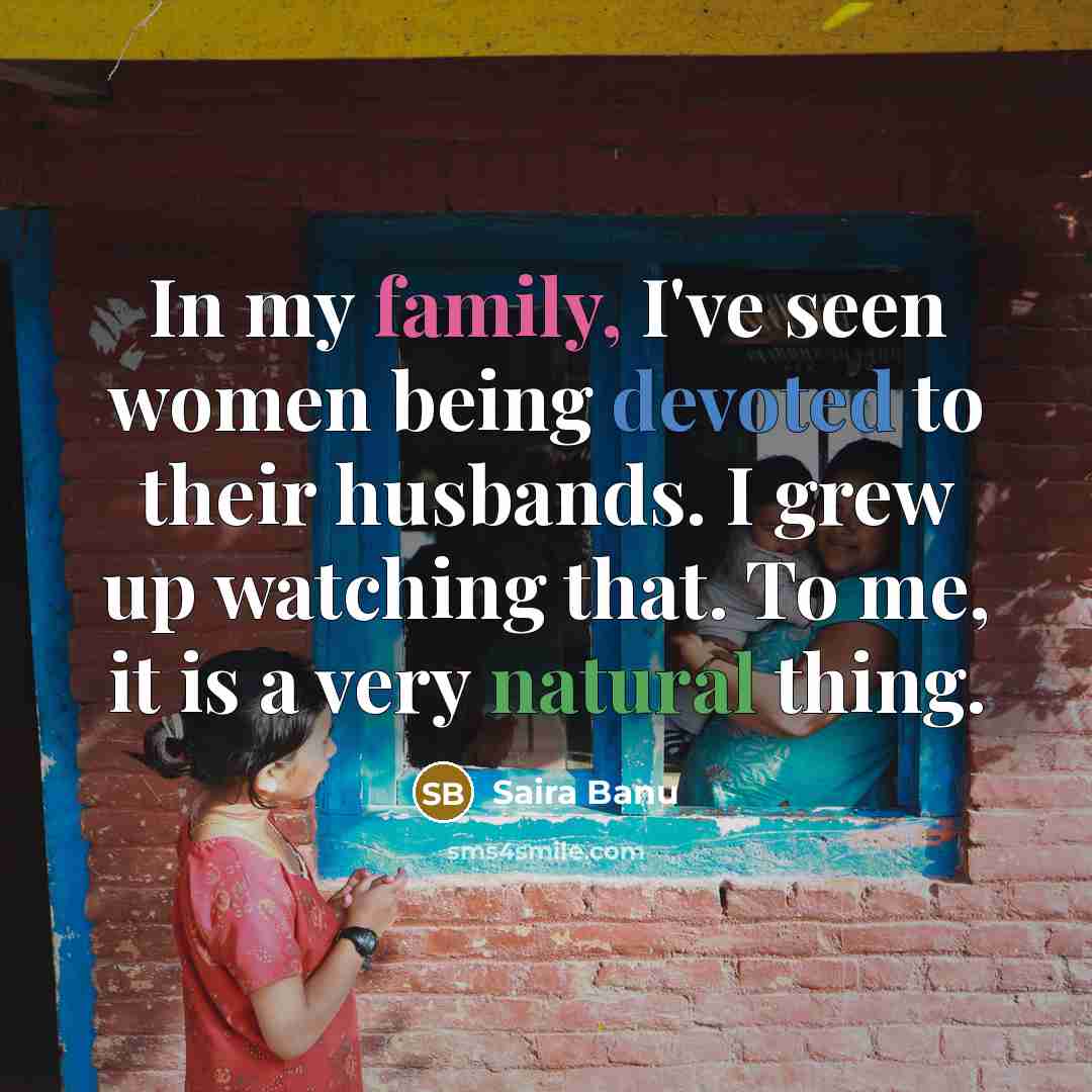“In my family, I've seen women being devoted to their…” quote by Saira Banu