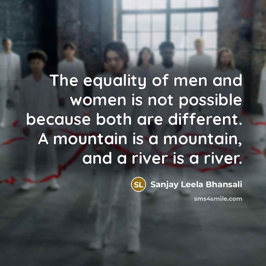 “The equality of men and women is not possible because…” quote by Sanjay Leela Bhansali