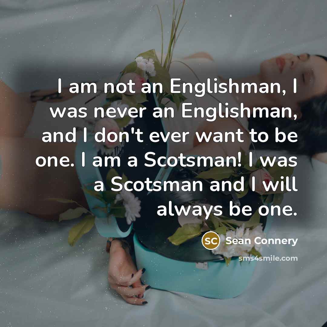 “I am not an Englishman, I was never an Englishman,…” quote by Sean Connery