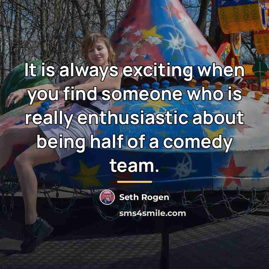 “It is always exciting when you find someone who is…” quote by Seth Rogen