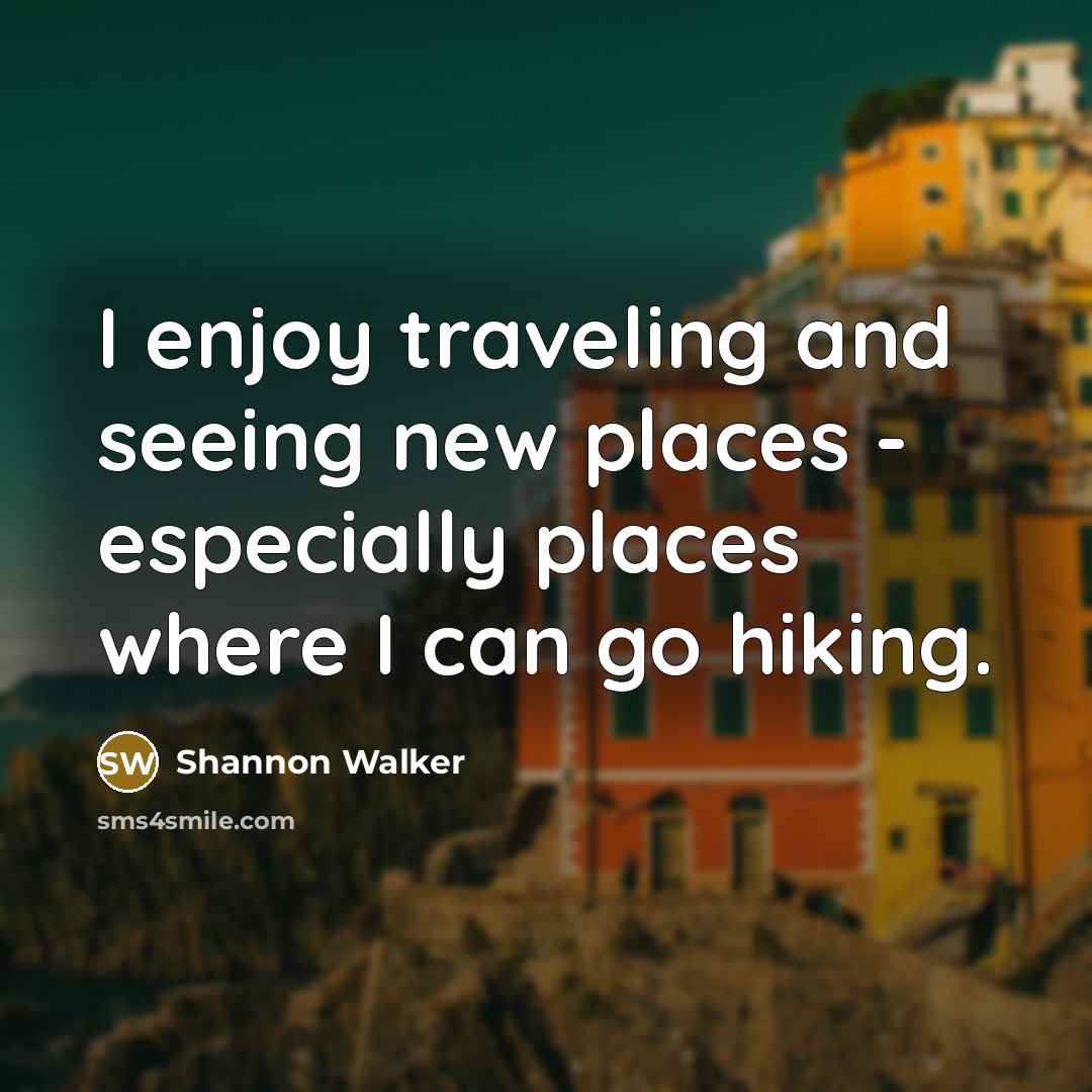 “I enjoy traveling and seeing new places - especially places…” quote by Shannon Walker