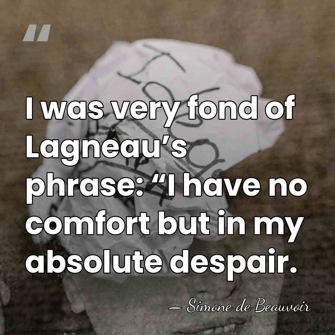 I was very fond of Lagneau’s phrase: “I have no comfort but&hellip; - Simone de Beauvoir