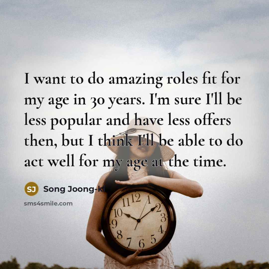 “I want to do amazing roles fit for my age…” quote by Song Joong-ki