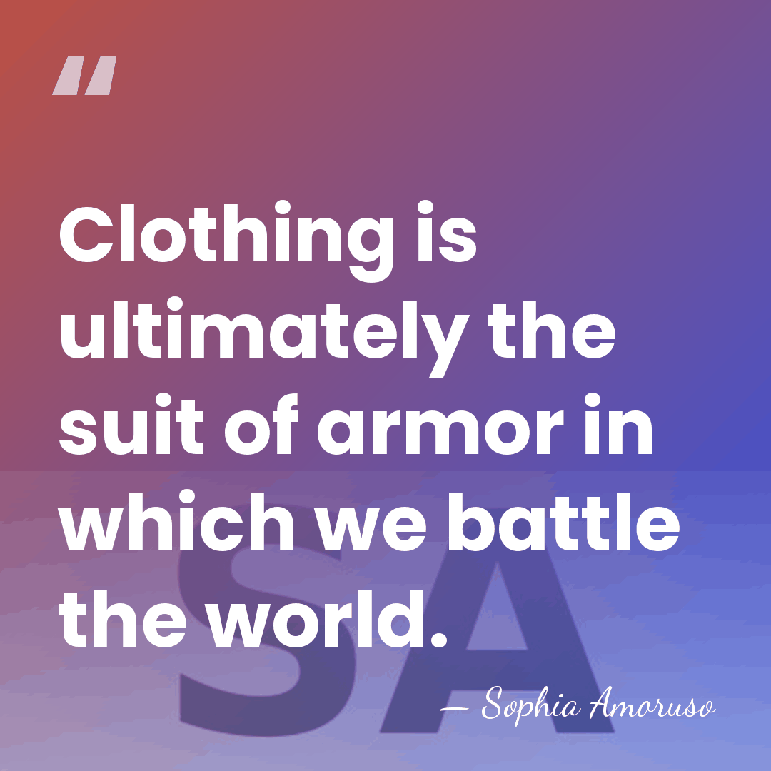 Clothing is ultimately the suit of armor in which we battle the&hellip; - Sophia Amoruso