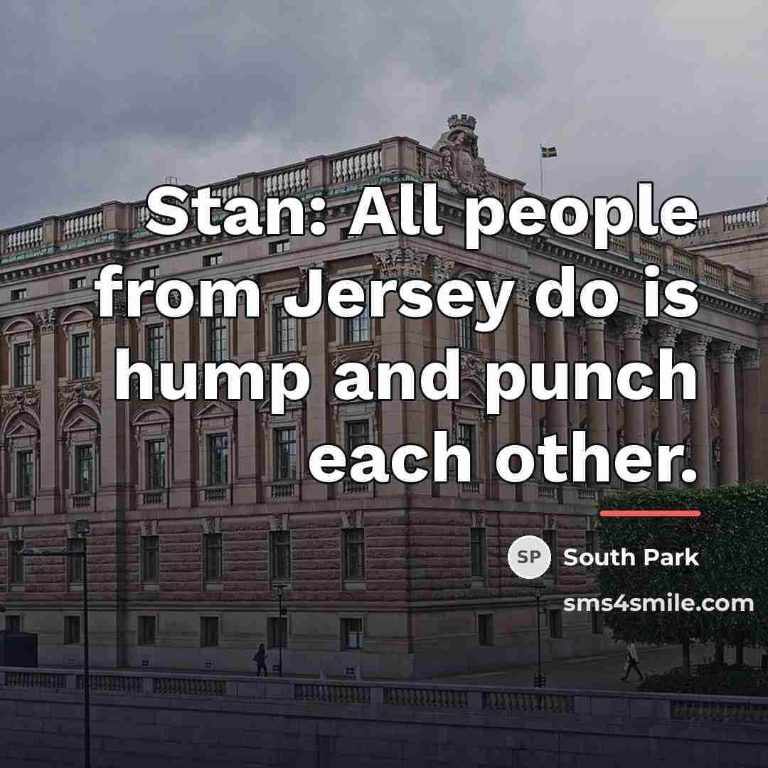 “Stan: All people from Jersey do is hump and punch…” quote by South Park