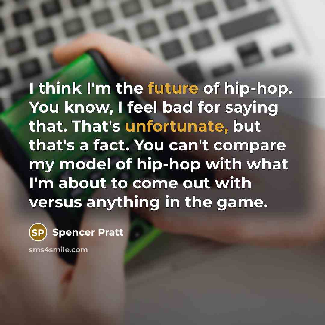 “I think I'm the future of hip-hop. You know, I…” quote by Spencer Pratt
