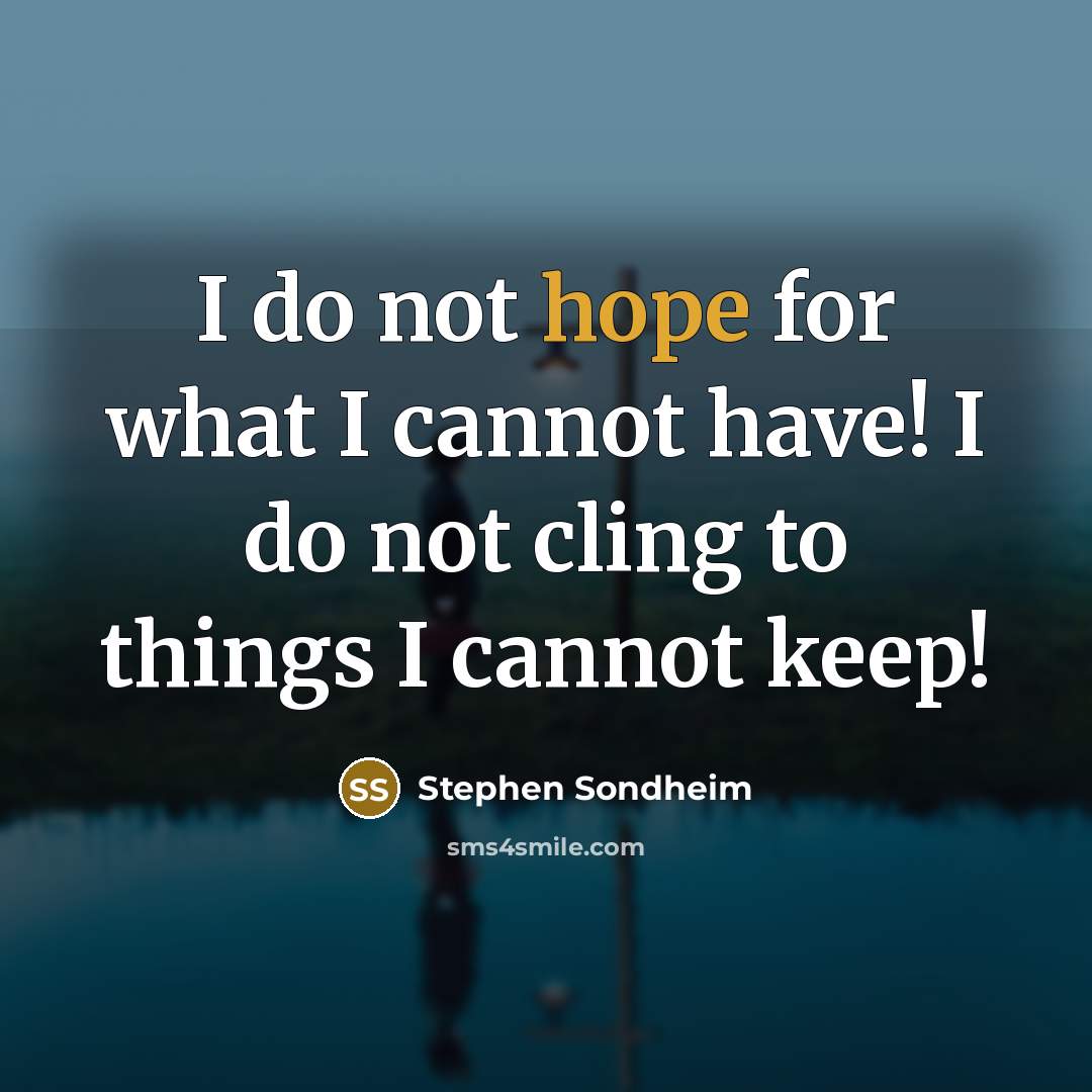 “I do not hope for what I cannot have! I…” quote by Stephen Sondheim