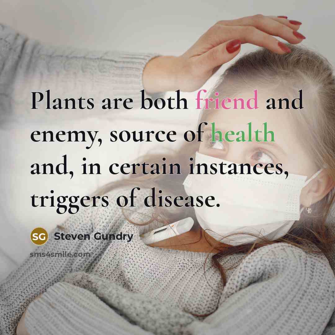 “Plants are both friend and enemy, source of health and, in certain instances, triggers of disease.” quote by Steven Gundry