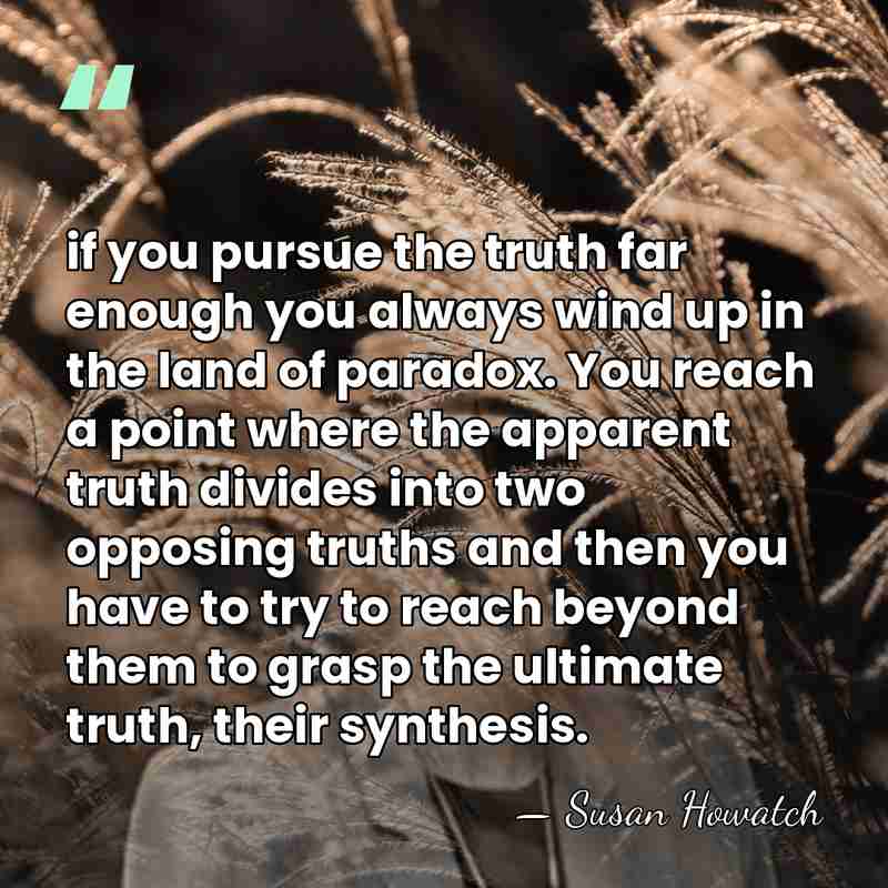 if you pursue the truth far enough you always wind up in&hellip; - Susan Howatch