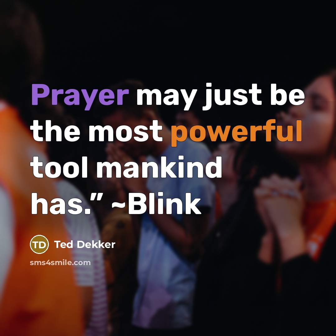 “Prayer may just be the most powerful tool mankind has.” ~Blink” quote by Ted Dekker