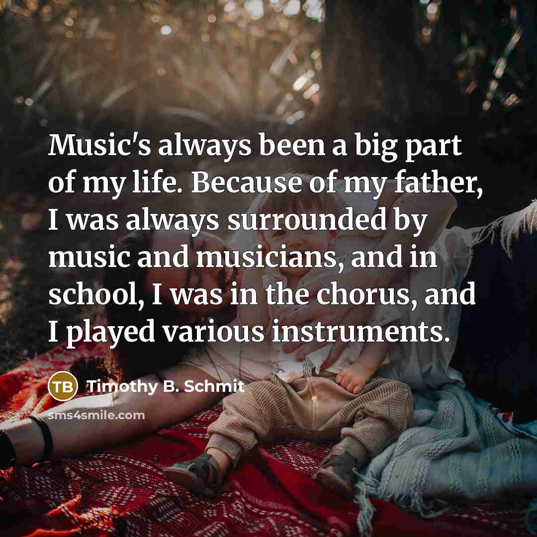 “Music's always been a big part of my life. Because…” quote by Timothy B. Schmit