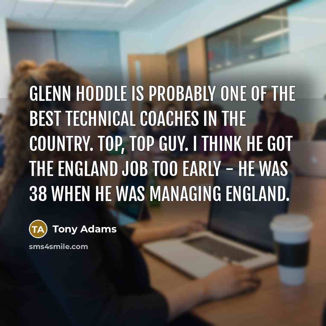 “Glenn Hoddle is probably one of the best technical coaches…” quote by Tony Adams
