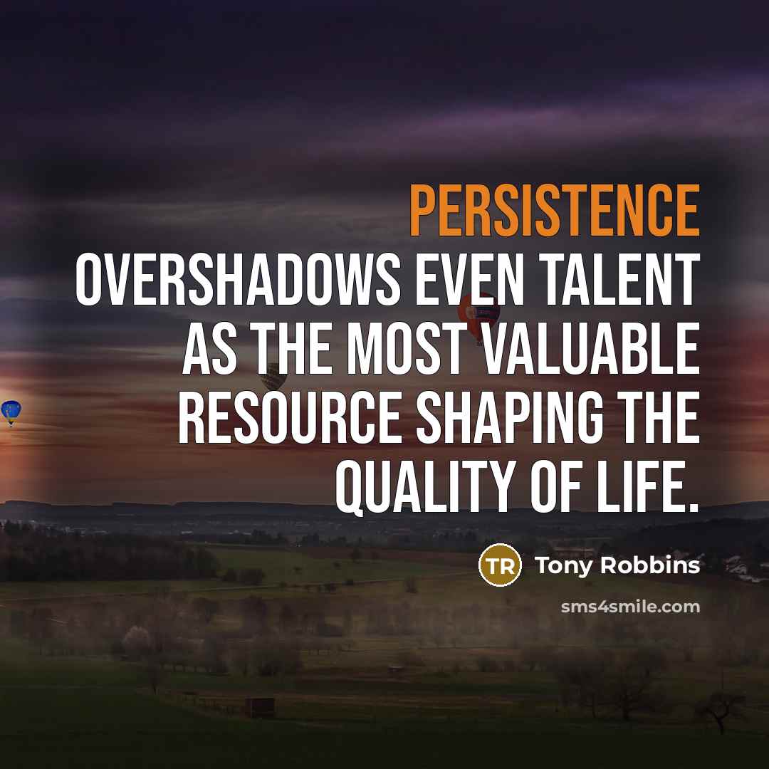 “Persistence overshadows even talent as the most valuable resource shaping…” quote by Tony Robbins