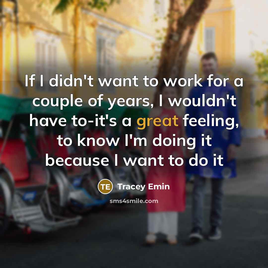 “If I didn't want to work for a couple of…” quote by Tracey Emin