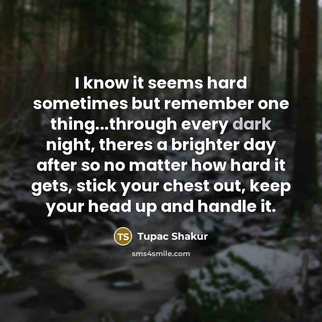 “I know it seems hard sometimes but remember one thing...through…” quote by Tupac Shakur