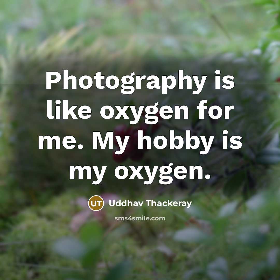 “Photography is like oxygen for me. My hobby is my…” quote by Uddhav Thackeray