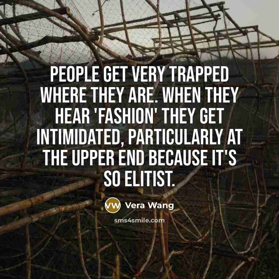 “People get very trapped where they are. When they hear…” quote by Vera Wang