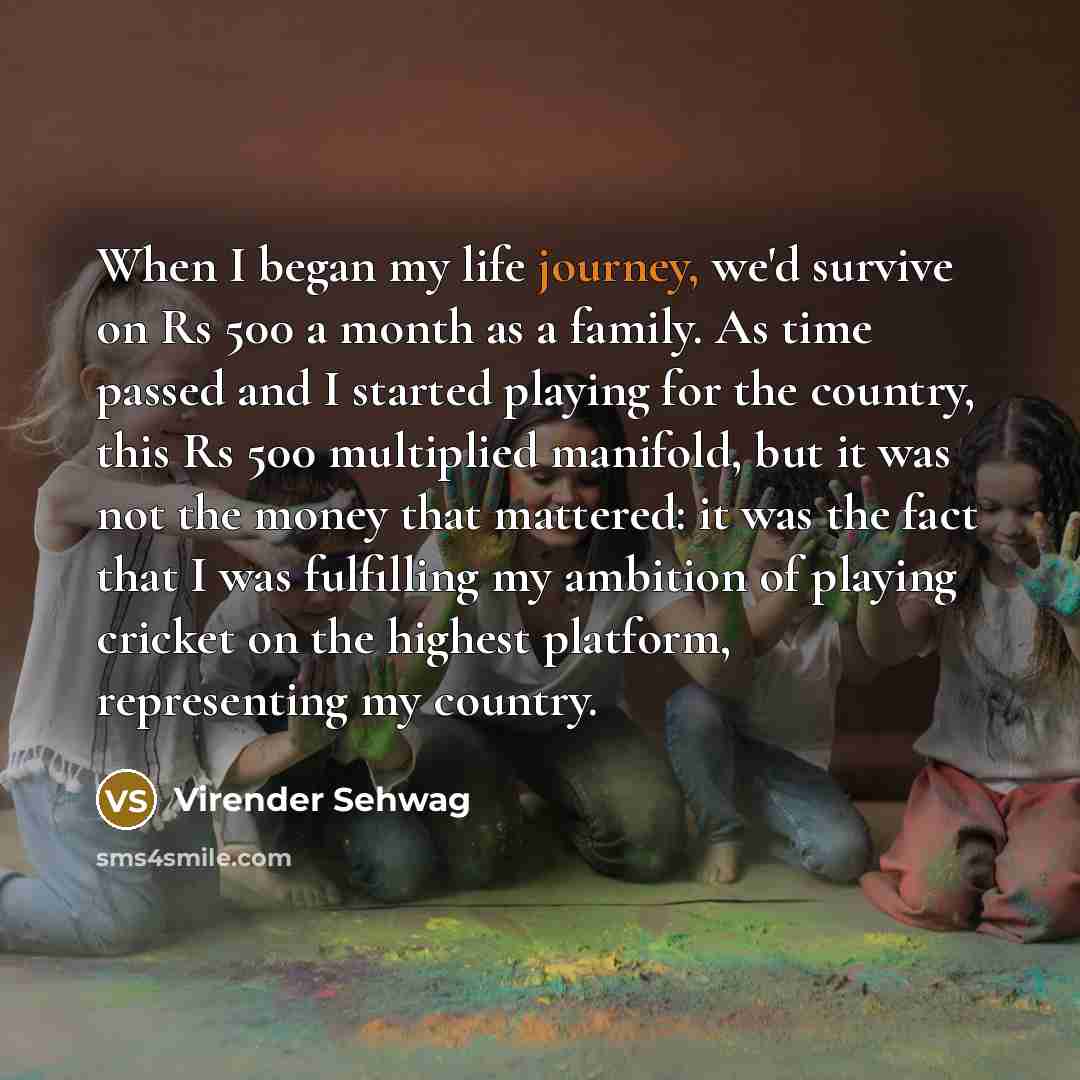 “When I began my life journey, we'd survive on Rs…” quote by Virender Sehwag