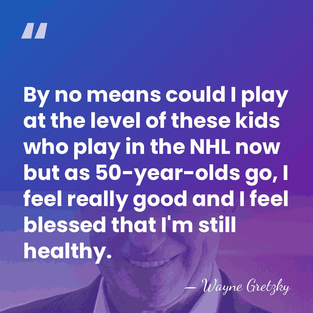 By no means could I play at the level of these kids&hellip; - Wayne Gretzky