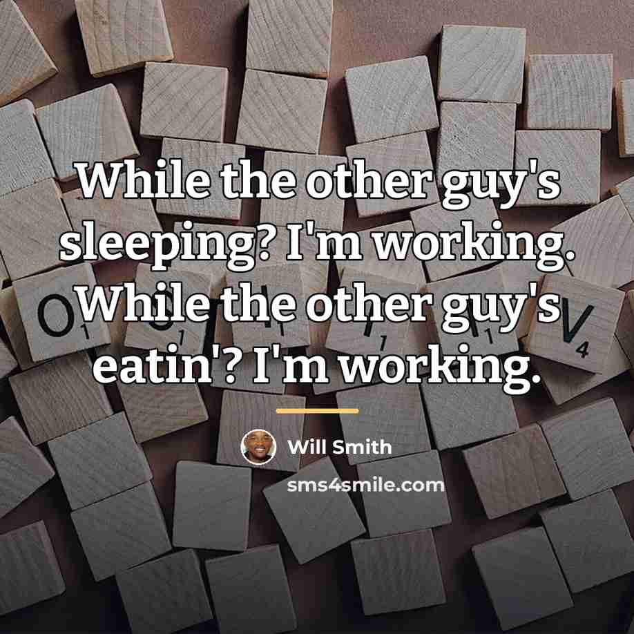 “While the other guy's sleeping? I'm working. While the other…” quote by Will Smith