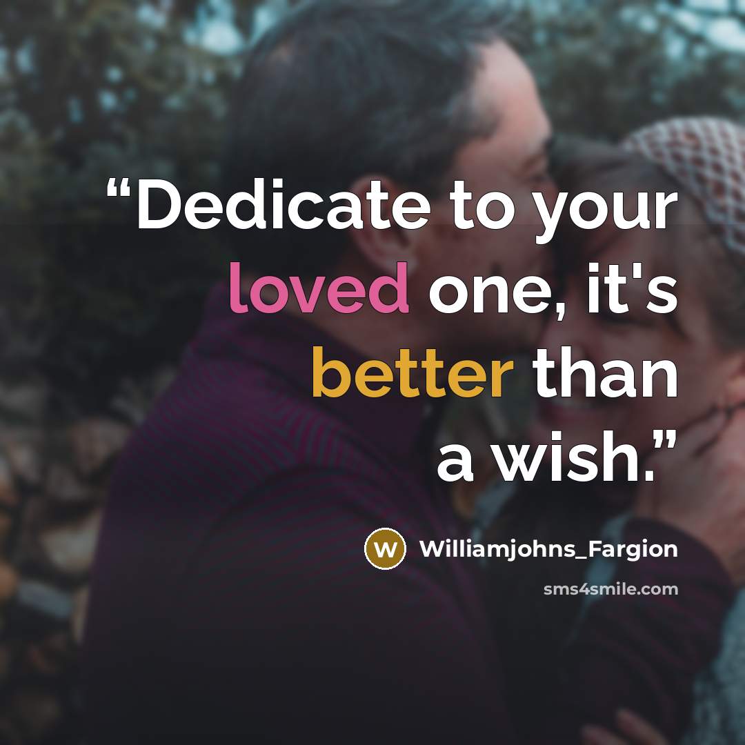 “Dedicate to your loved one, it's better than a wish.” quote by Williamjohns_Fargion