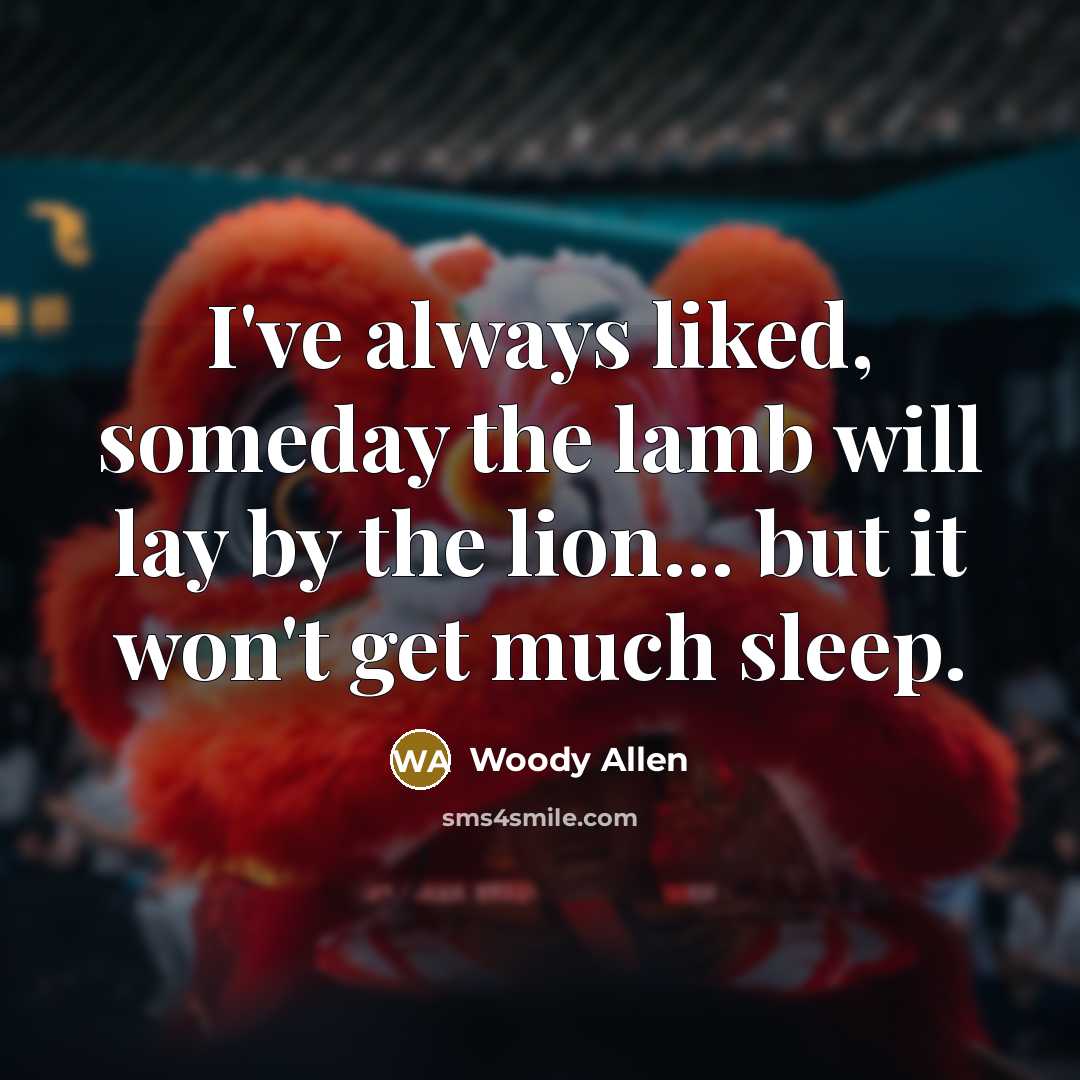 “I've always liked, someday the lamb will lay by the…” quote by Woody Allen