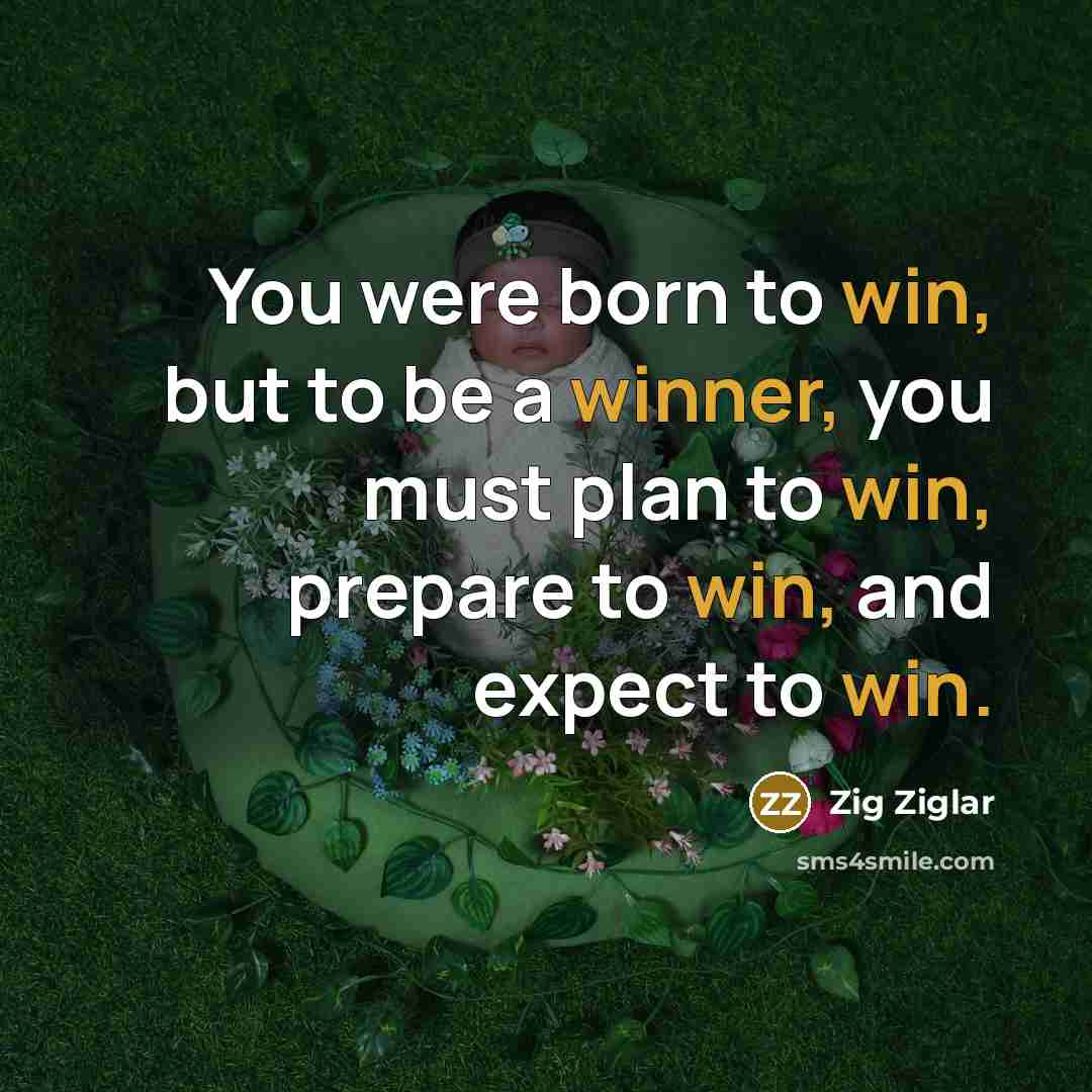 “You were born to win, but to be a winner,…” quote by Zig Ziglar