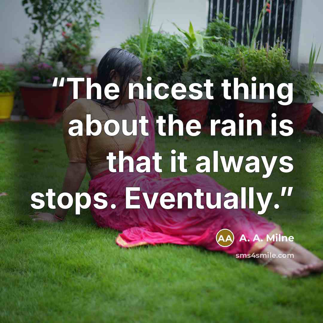 “The nicest thing about the rain is that it always stops. Eventually.” quote by A. A. Milne