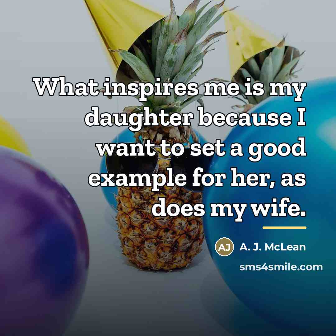 “What inspires me is my daughter because I want to…” quote by A. J. McLean