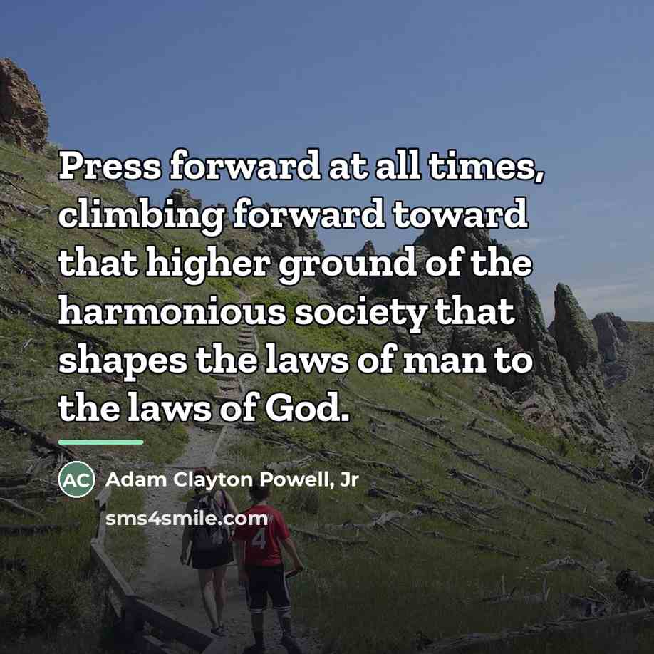 “Press forward at all times, climbing forward toward that higher…” quote by Adam Clayton Powell, Jr