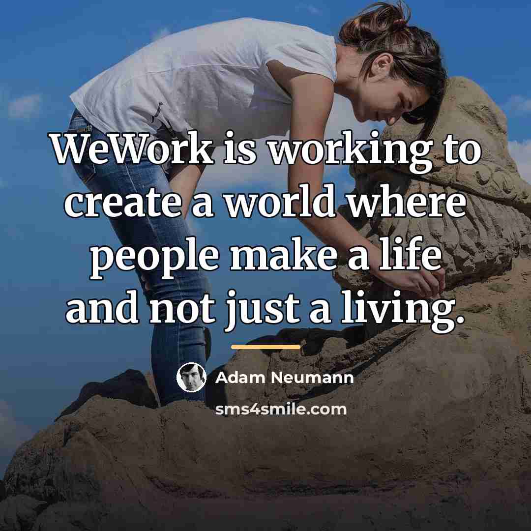 “WeWork is working to create a world where people make…” quote by Adam Neumann