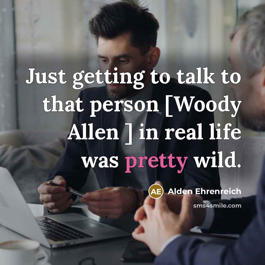 “Just getting to talk to that person [Woody Allen ] in real life was pretty wild.” quote by Alden Ehrenreich