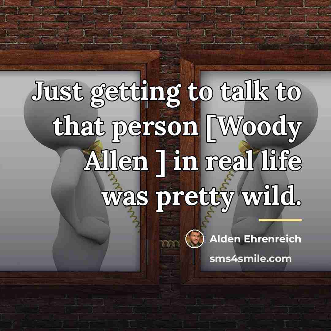 “Just getting to talk to that person [Woody Allen ]…” quote by Alden Ehrenreich