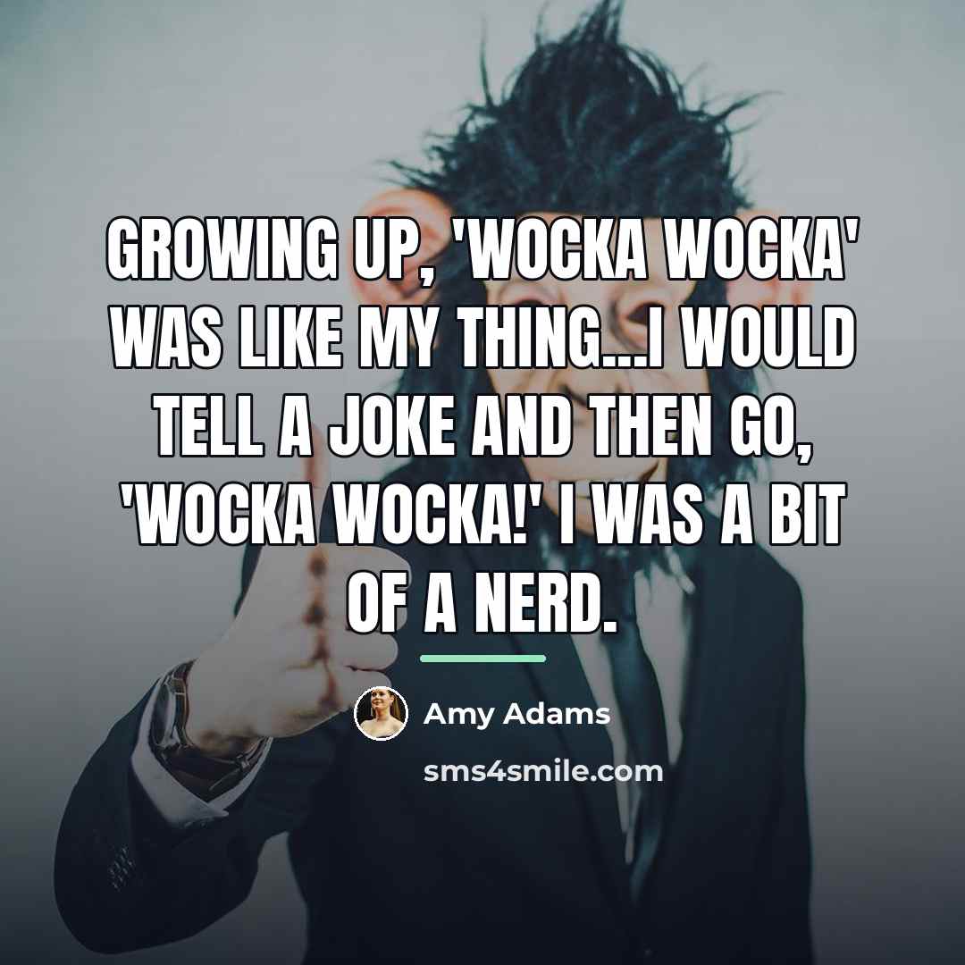 “Growing up, 'wocka wocka' was like my thing...I would tell…” quote by Amy Adams