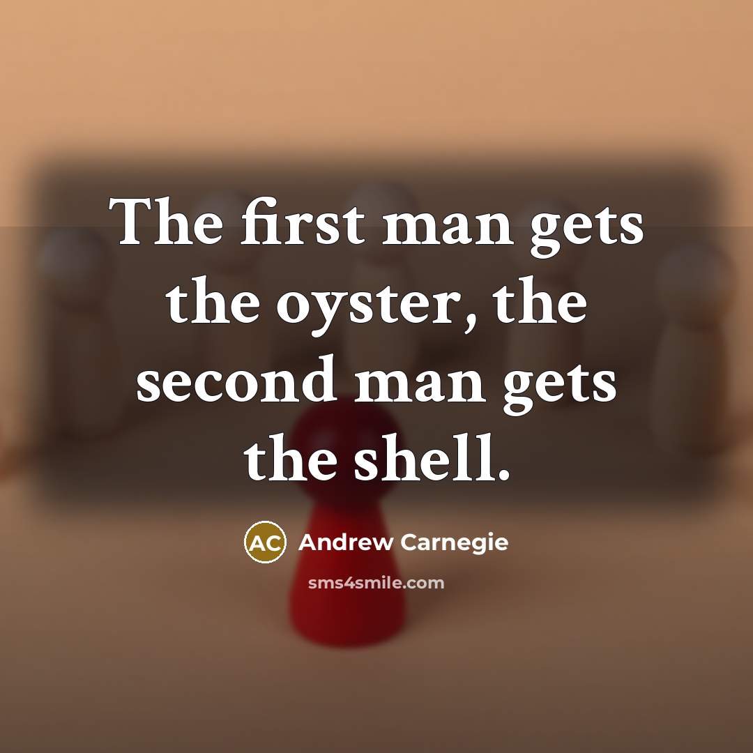 “The first man gets the oyster, the second man gets…” quote by Andrew Carnegie