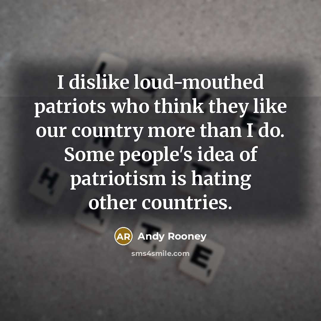 “I dislike loud-mouthed patriots who think they like our country…” quote by Andy Rooney