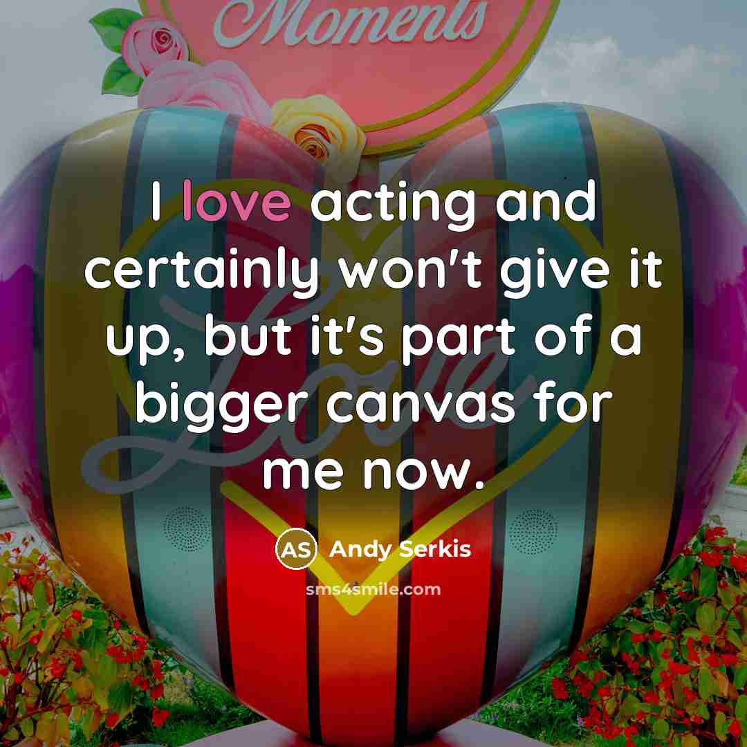 “I love acting and certainly won't give it up, but…” quote by Andy Serkis
