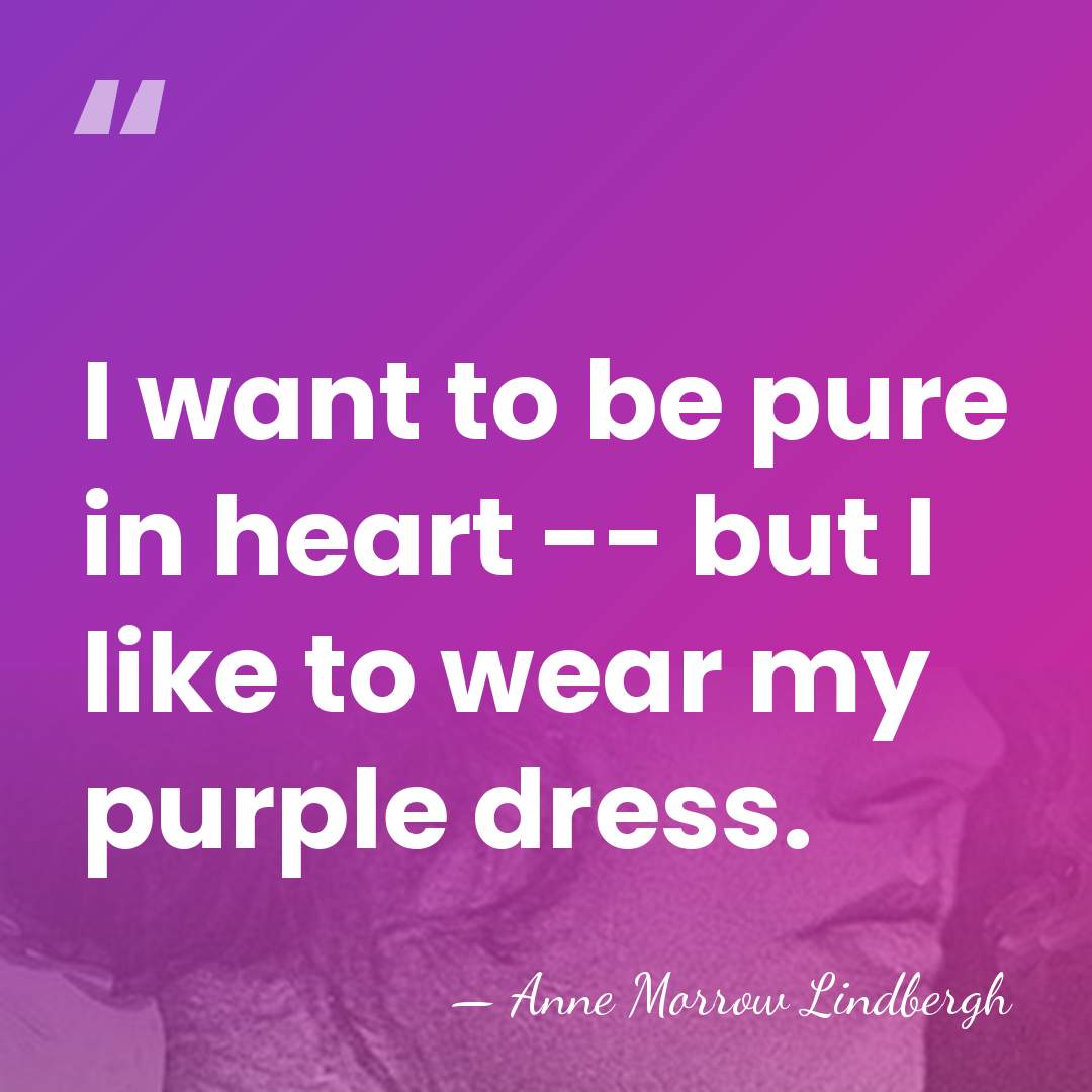 I want to be pure in heart -- but I like to&hellip; - Anne Morrow Lindbergh