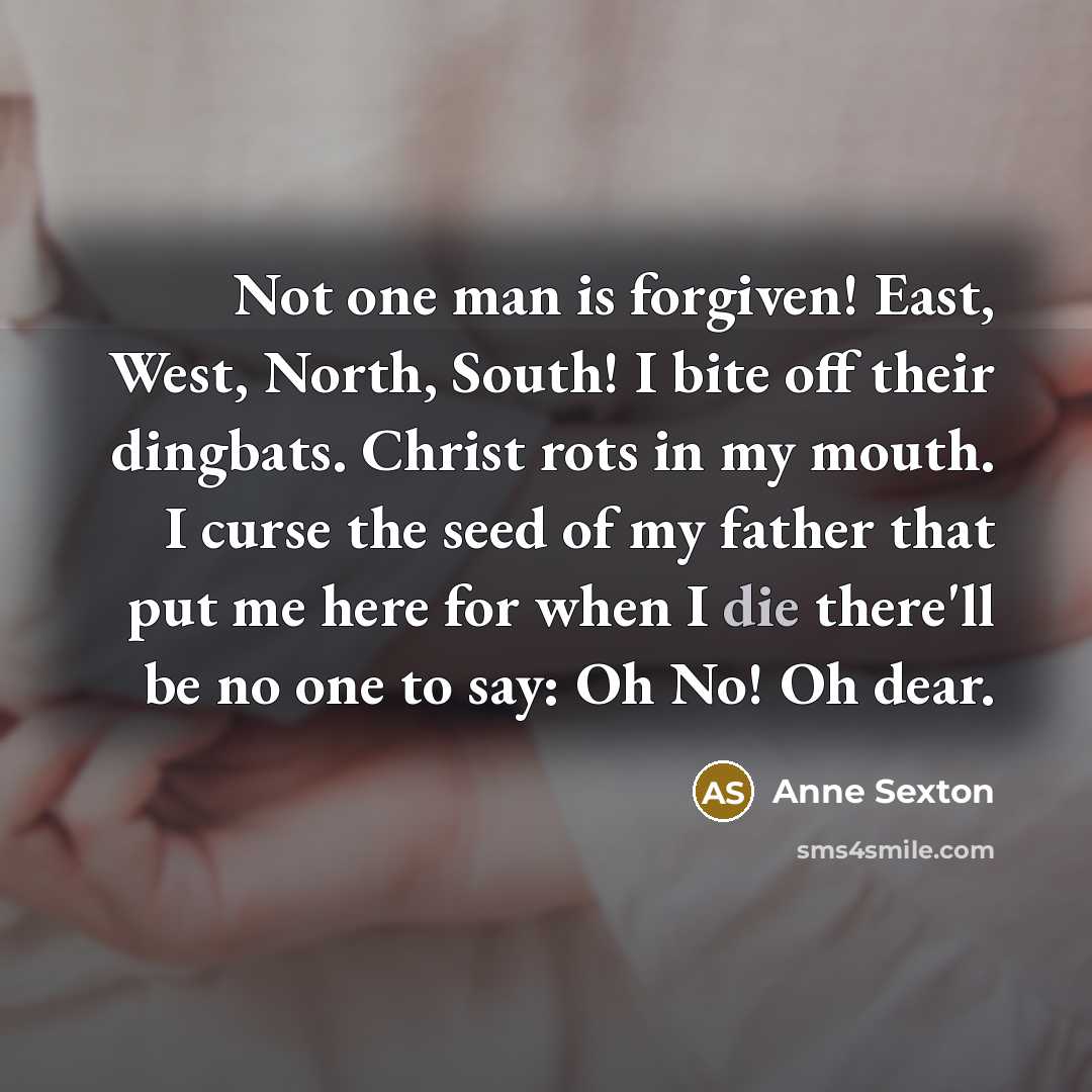 “Not one man is forgiven! East, West, North, South! I…” quote by Anne Sexton