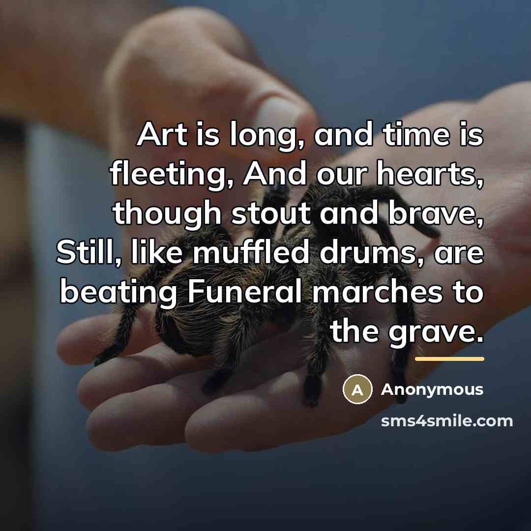 “Art is long, and time is fleeting, And our hearts,…” quote by Anonymous