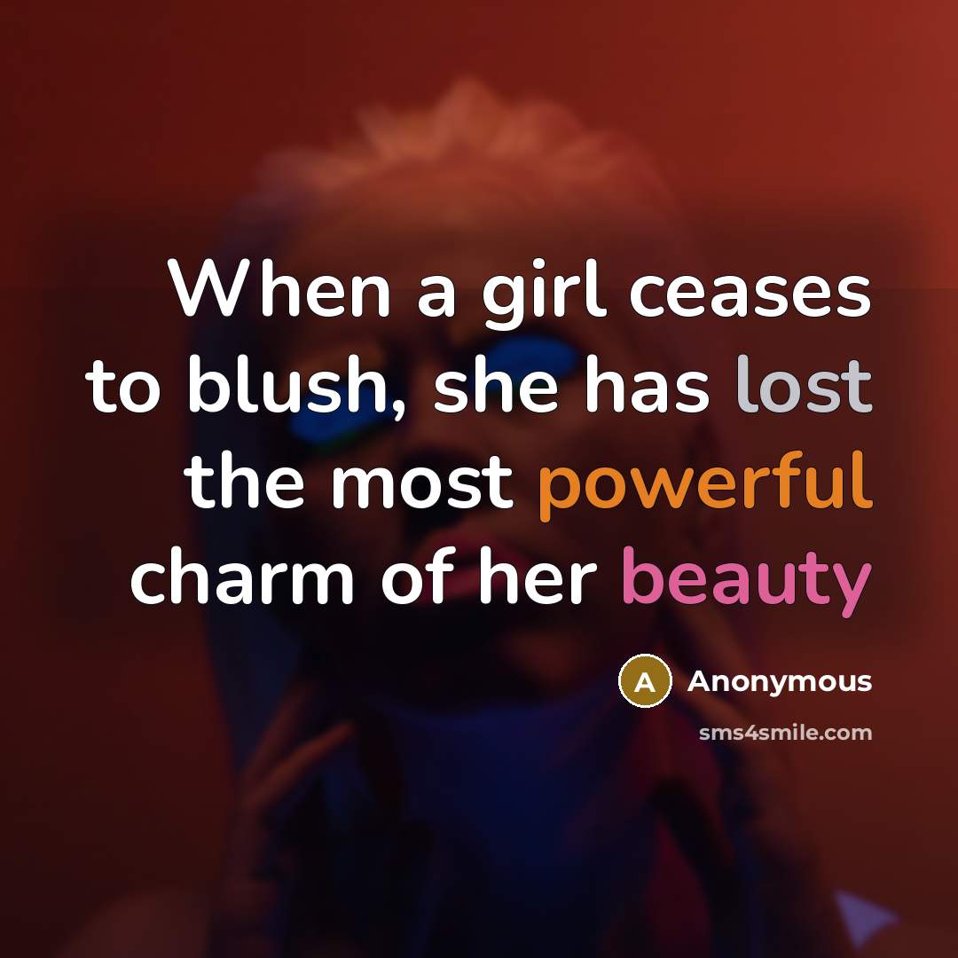 “When a girl ceases to blush, she has lost the most powerful charm of her beauty” quote by Anonymous